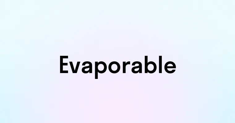 Evaporable