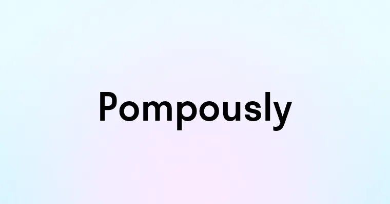 Pompously