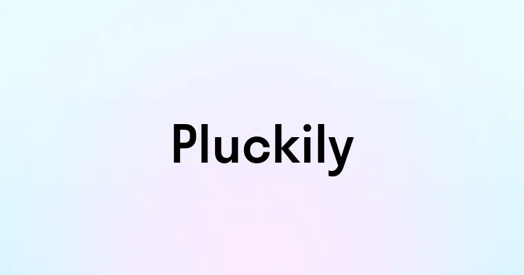 Pluckily