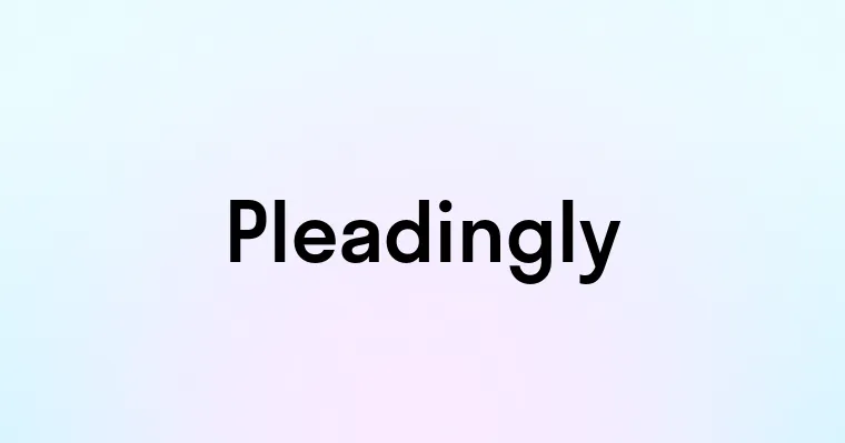 Pleadingly