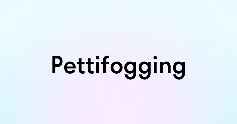 Pettifogging