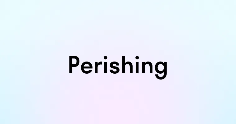 Perishing