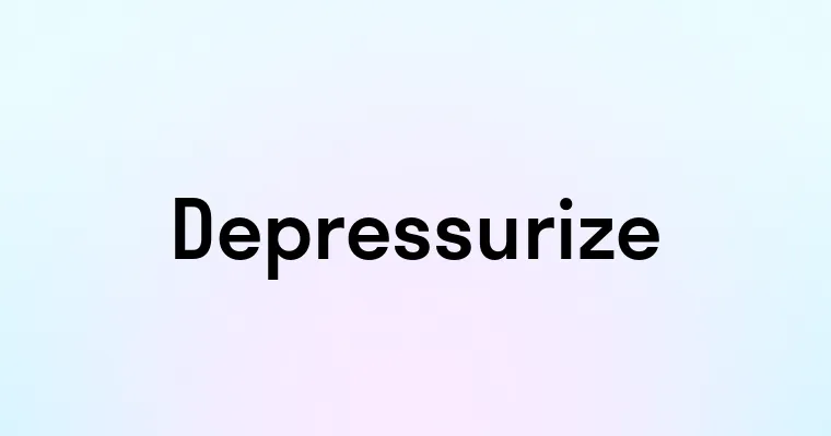 Depressurize