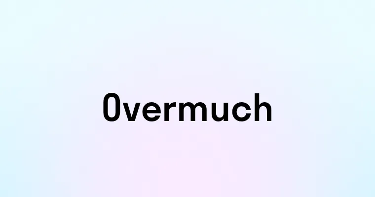 Overmuch