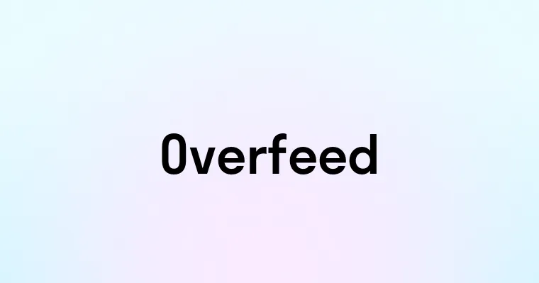 Overfeed