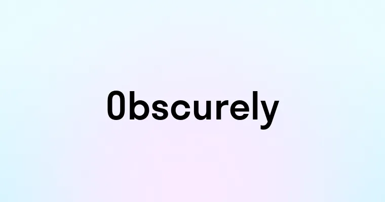 Obscurely