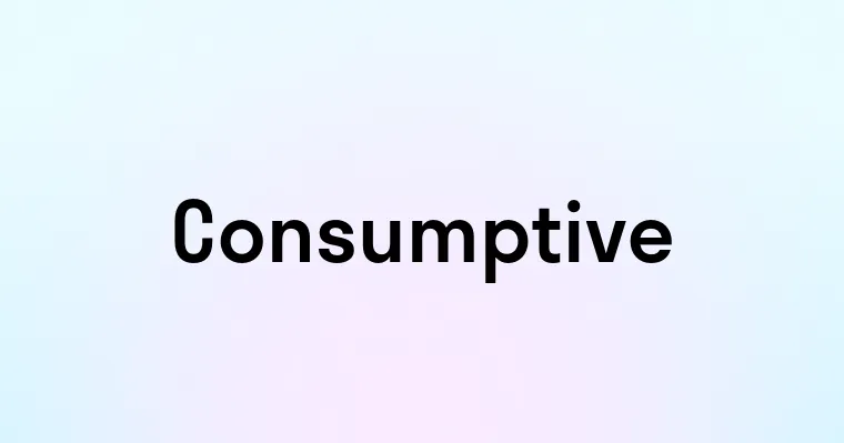 Consumptive