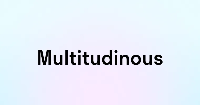 Multitudinous