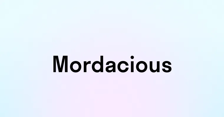 Mordacious