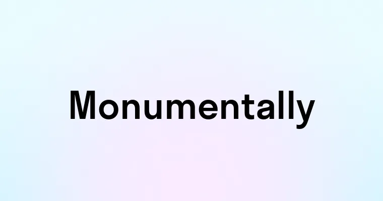 Monumentally