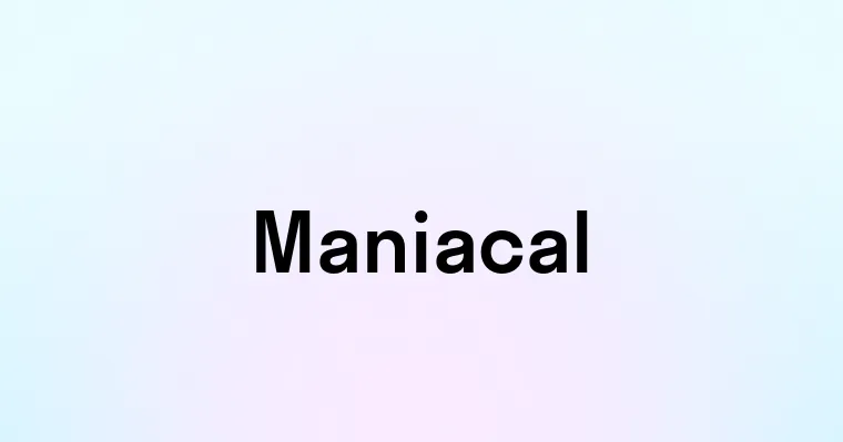 Maniacal