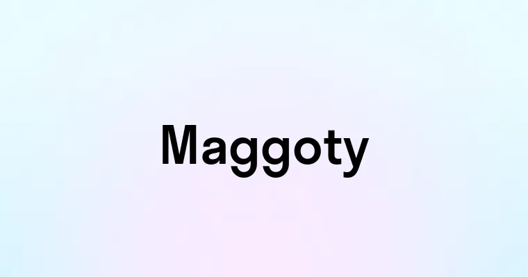 Maggoty