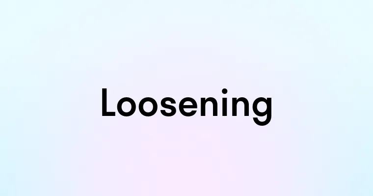 Loosening