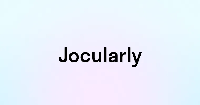 Jocularly