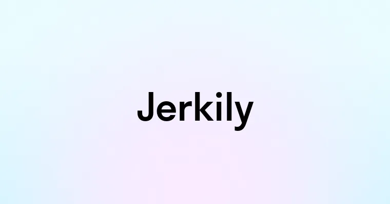 Jerkily