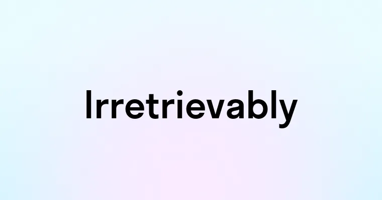 Irretrievably