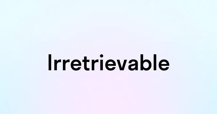 Irretrievable