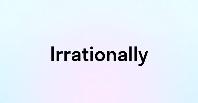 Irrationally