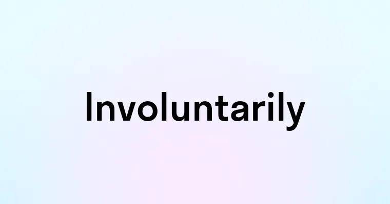 Involuntarily