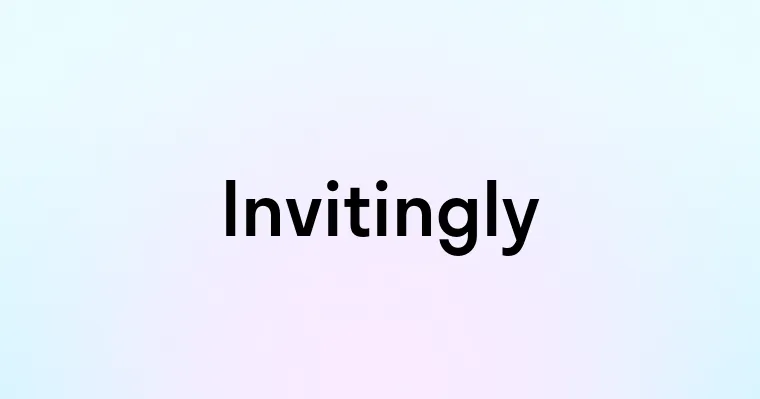 Invitingly