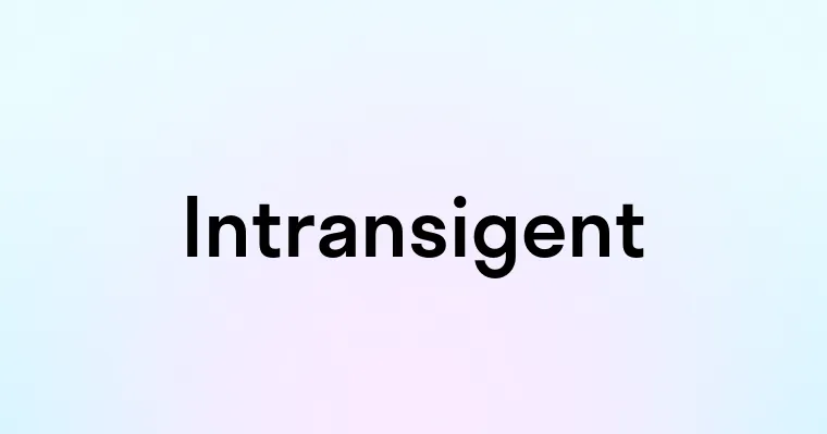 Intransigent — перевод, транскрипция, произношение и примеры