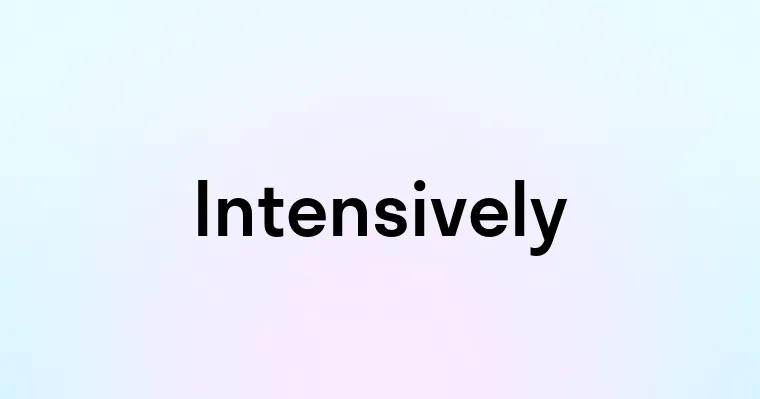 Intensively