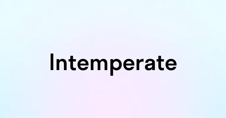 Intemperate