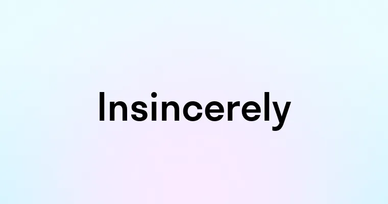 Insincerely