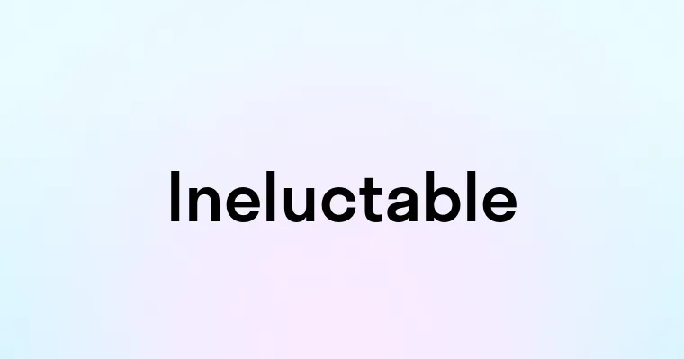 Ineluctable