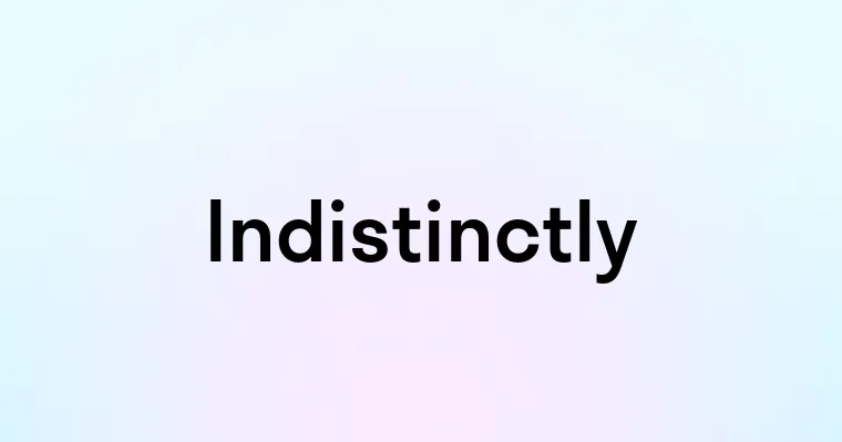 Indistinctly