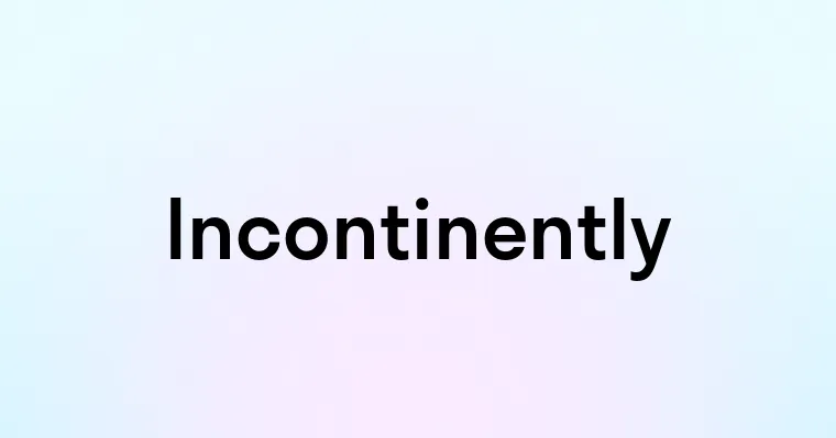 Incontinently