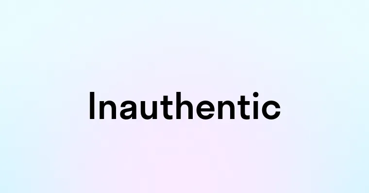 Inauthentic — перевод, транскрипция, произношение и примеры