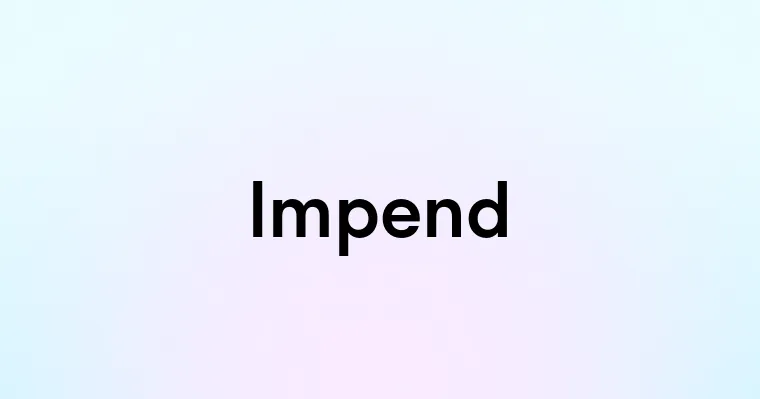 Impend — перевод, транскрипция, произношение и примеры