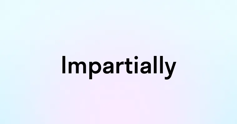 Impartially Impartially — перевод, транскрипция, произношение и примеры