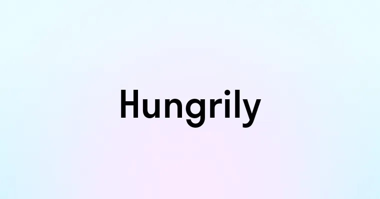 Hungrily