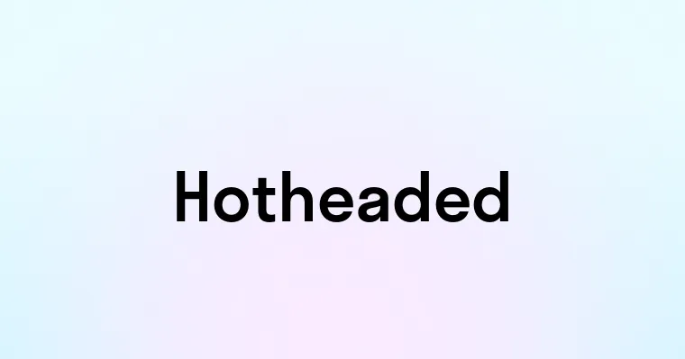 Hotheaded