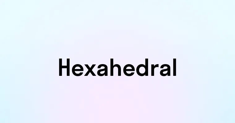 Hexahedral