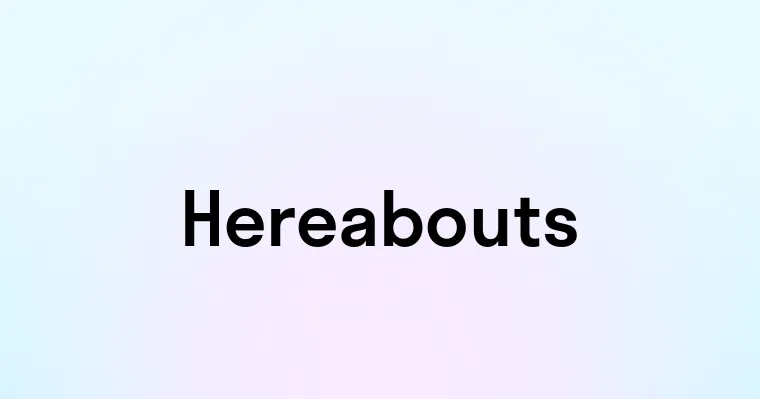 Hereabouts