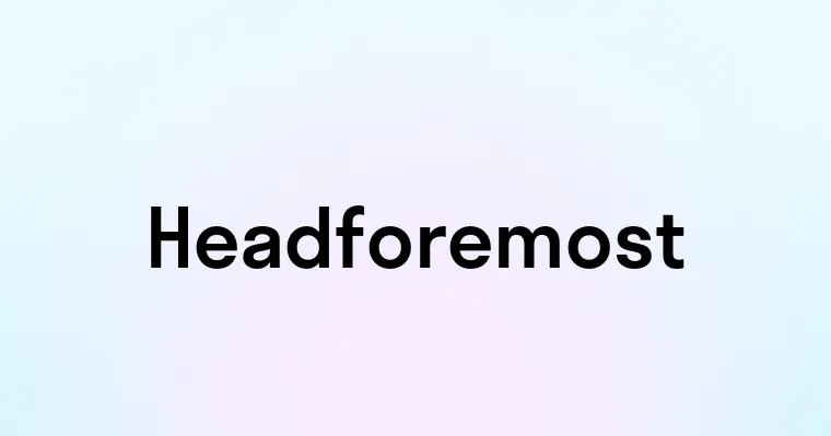 Headforemost