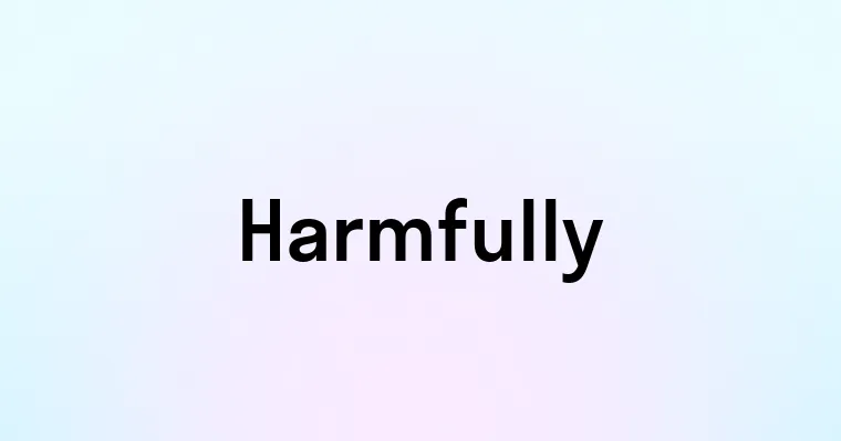 Harmfully