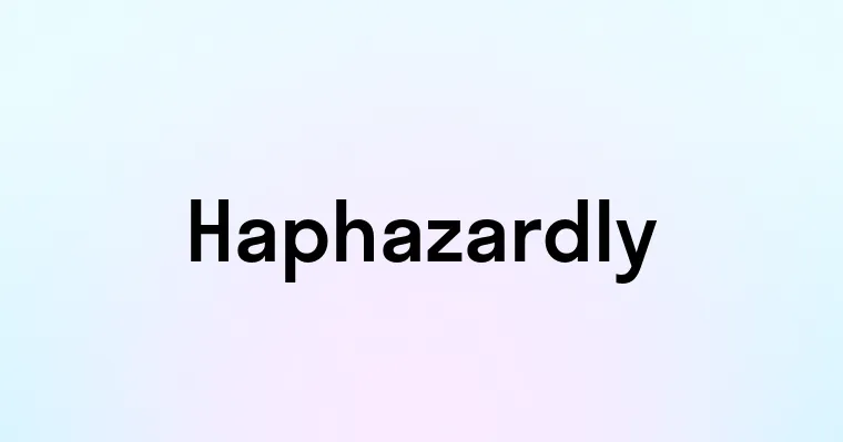 Haphazardly