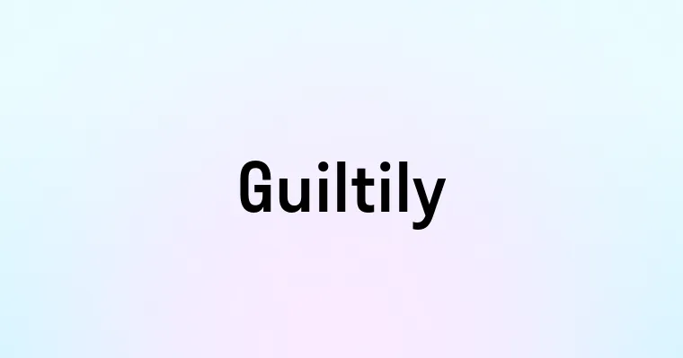 Guiltily