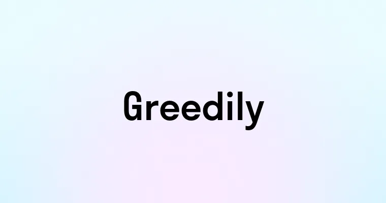 Greedily