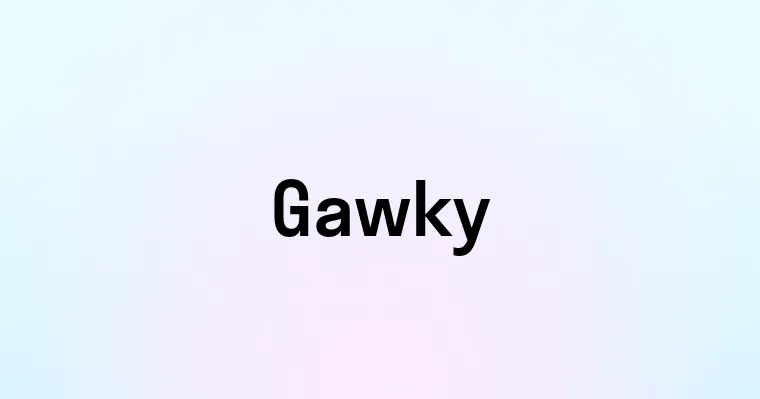 Gawky