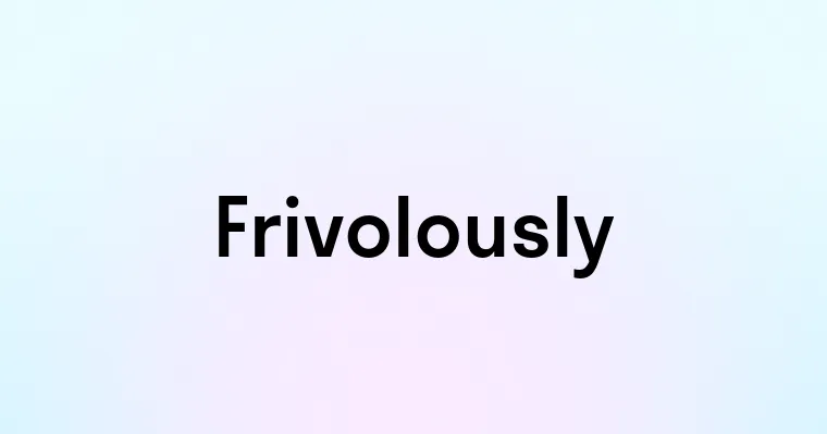 Frivolously