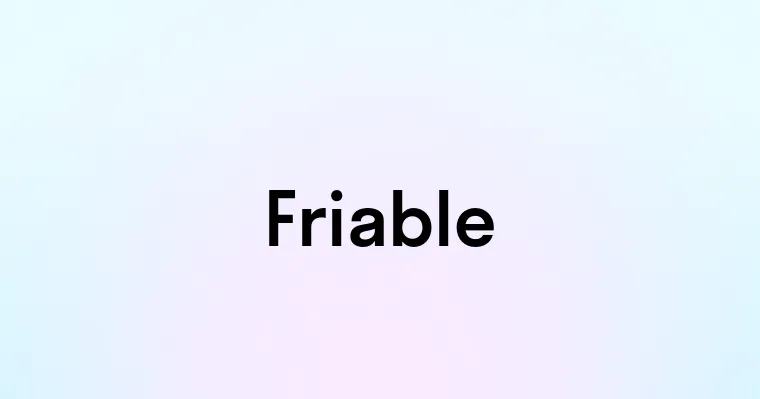 Friable