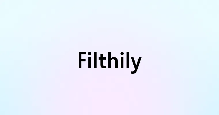 Filthily