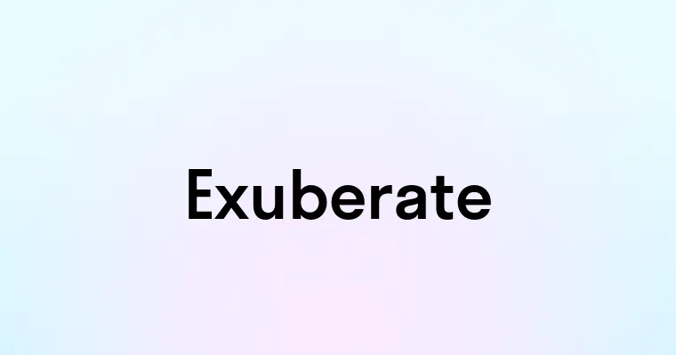 Exuberate — перевод, транскрипция, произношение и примеры