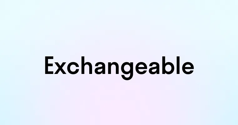 Exchangeable