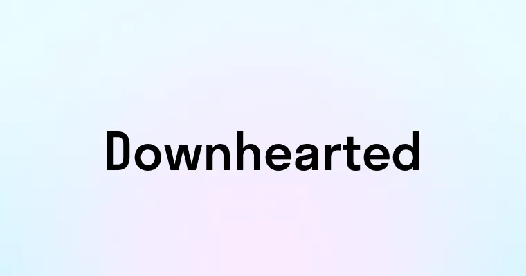 Downhearted